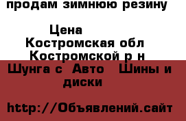 продам зимнюю резину › Цена ­ 6 000 - Костромская обл., Костромской р-н, Шунга с. Авто » Шины и диски   